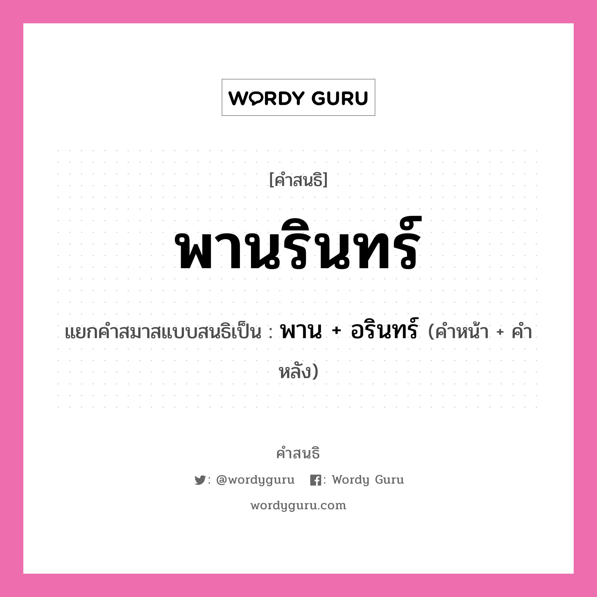 คำสนธิ: พานรินทร์ แยกคำสมาสแบบสนธิ, หมายถึง?, แยกคำสมาสแบบสนธิเป็น พาน + อรินทร์ คำหน้า พาน คำหลัง อรินทร์ ประเภท สระสนธิ หมวด สระสนธิ